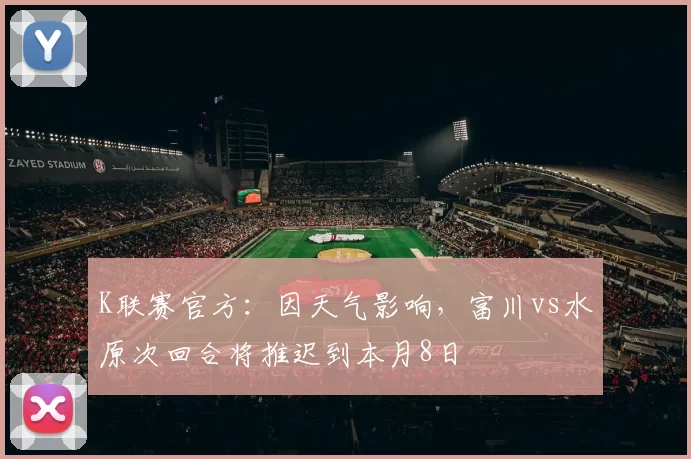 K联赛官方：因天气影响，富川vs水原次回合将推迟到本月8日