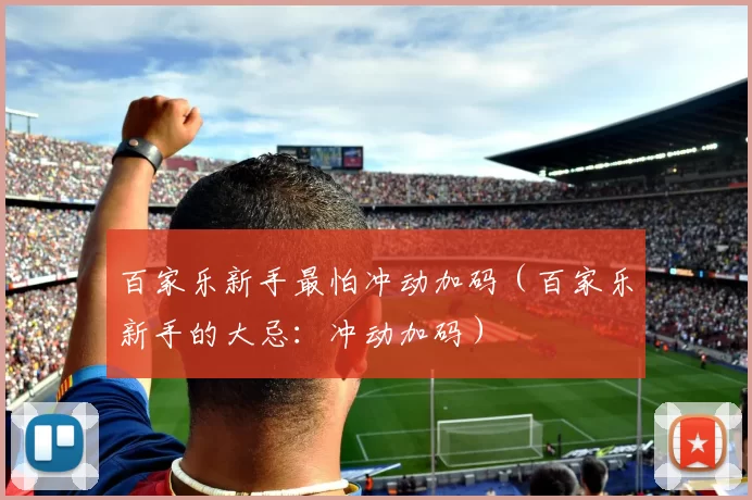 百家乐新手最怕冲动加码（百家乐新手的大忌：冲动加码）